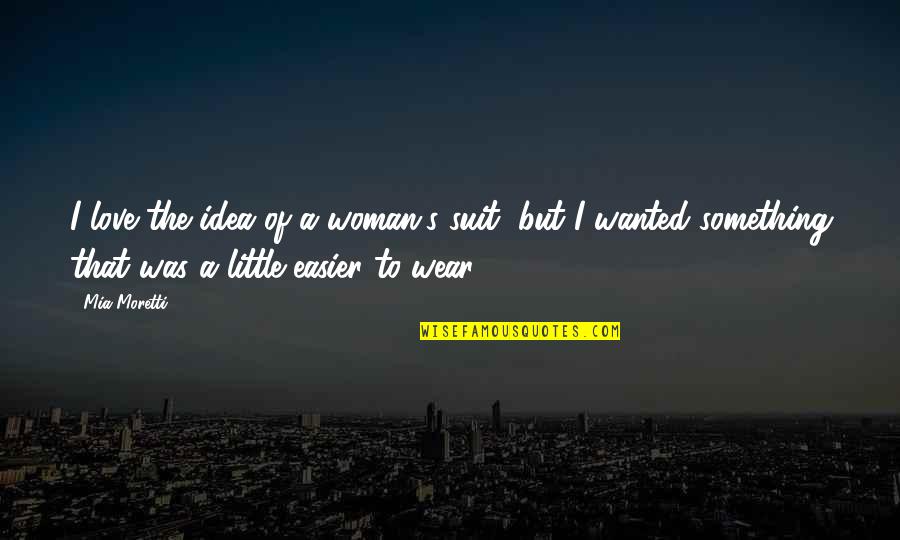 The Suits Quotes By Mia Moretti: I love the idea of a woman's suit,