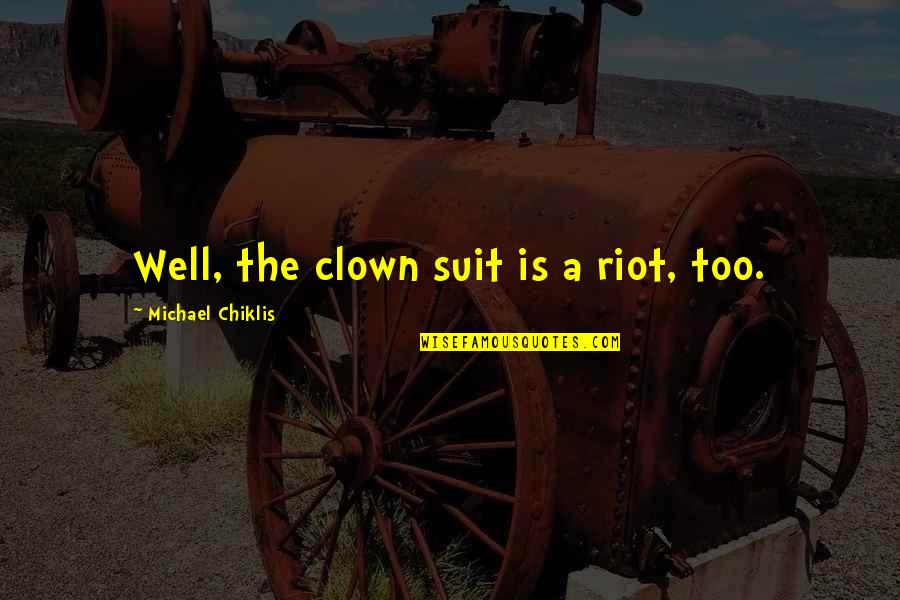 The Suits Quotes By Michael Chiklis: Well, the clown suit is a riot, too. The Suits Quotes By Michael Chiklis: Well, the clown suit is a riot, too.