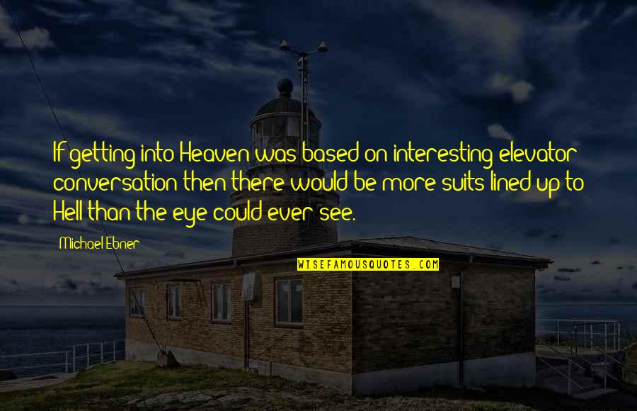 The Suits Quotes By Michael Ebner: If getting into Heaven was based on interesting The Suits Quotes By Michael Ebner: If getting into Heaven was based on interesting