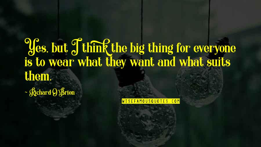 The Suits Quotes By Richard O'Brien: Yes, but I think the big thing for The Suits Quotes By Richard O'Brien: Yes, but I think the big thing for