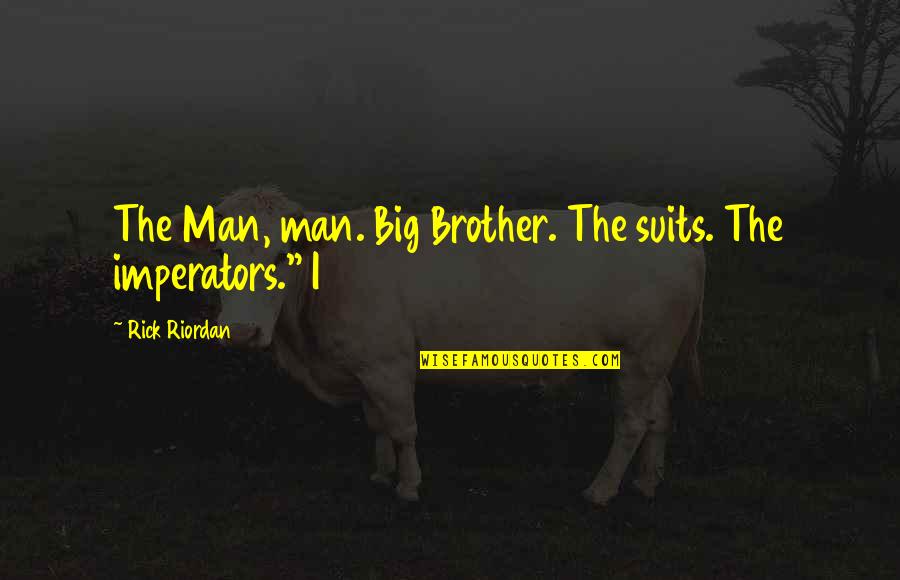 The Suits Quotes By Rick Riordan: The Man, man. Big Brother. The suits. The The Suits Quotes By Rick Riordan: The Man, man. Big Brother. The suits. The
