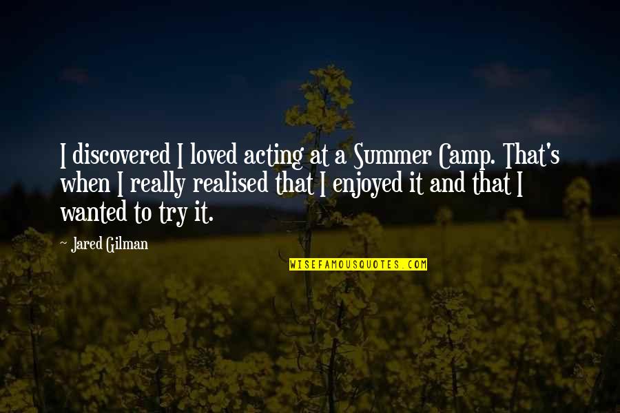 The Summer Camp Quotes By Jared Gilman: I discovered I loved acting at a Summer