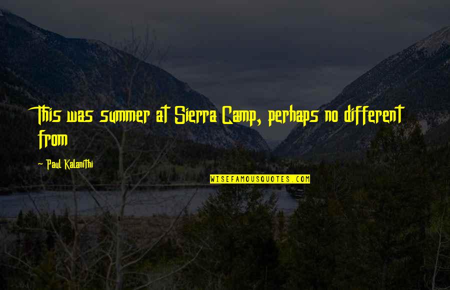 The Summer Camp Quotes By Paul Kalanithi: This was summer at Sierra Camp, perhaps no