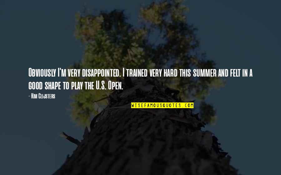 The Summer In Quotes By Kim Clijsters: Obviously I'm very disappointed. I trained very hard
