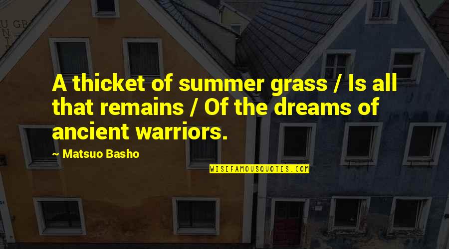 The Summer Remains Quotes By Matsuo Basho: A thicket of summer grass / Is all
