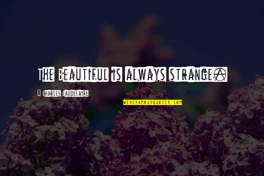 The Summer Trilogy Quotes By Charles Baudelaire: The Beautiful is always strange.