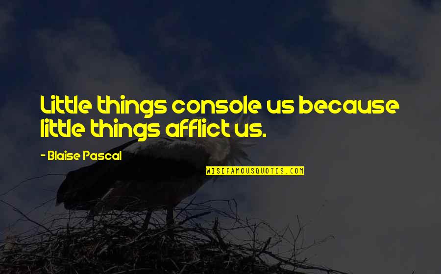 The Summoning Kelley Armstrong Quotes By Blaise Pascal: Little things console us because little things afflict The Summoning Kelley Armstrong Quotes By Blaise Pascal: Little things console us because little things afflict