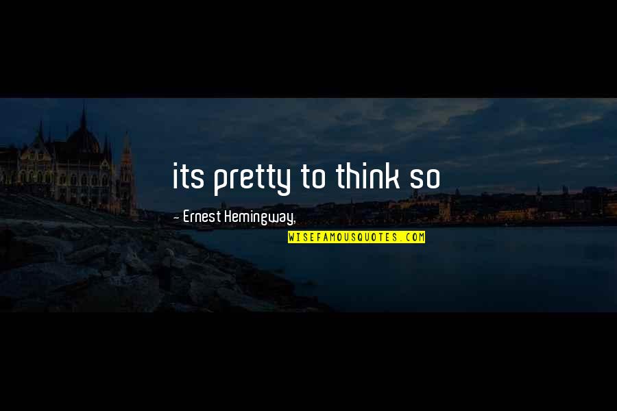 The Sun Also Quotes By Ernest Hemingway,: its pretty to think so