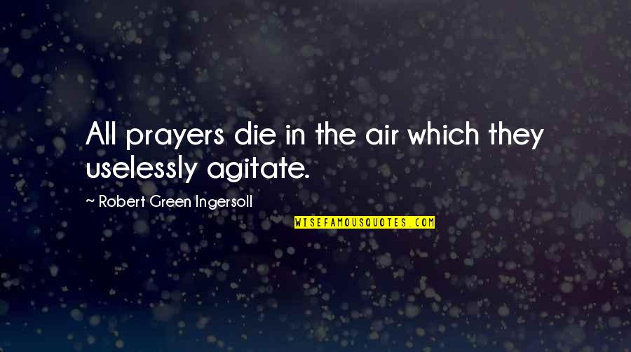 The Sun Also Rises Alcohol Quotes By Robert Green Ingersoll: All prayers die in the air which they The Sun Also Rises Alcohol Quotes By Robert Green Ingersoll: All prayers die in the air which they