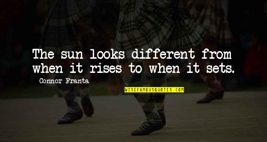 The Sun Also Rises Quotes By Connor Franta: The sun looks different from when it rises The Sun Also Rises Quotes By Connor Franta: The sun looks different from when it rises