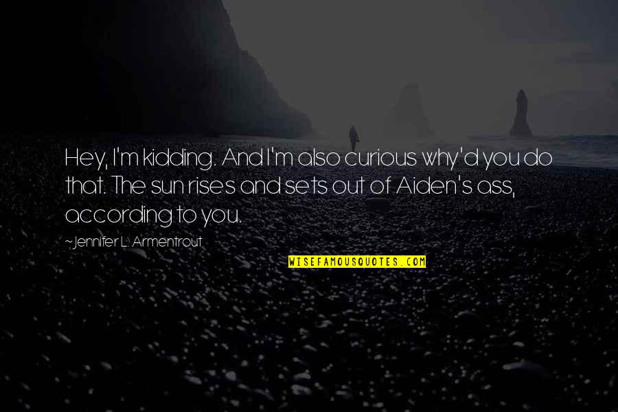 The Sun Also Rises Quotes By Jennifer L. Armentrout: Hey, I'm kidding. And I'm also curious why'd The Sun Also Rises Quotes By Jennifer L. Armentrout: Hey, I'm kidding. And I'm also curious why'd