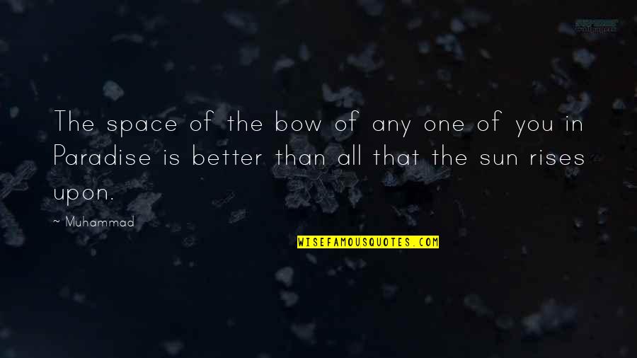 The Sun Also Rises Quotes By Muhammad: The space of the bow of any one The Sun Also Rises Quotes By Muhammad: The space of the bow of any one