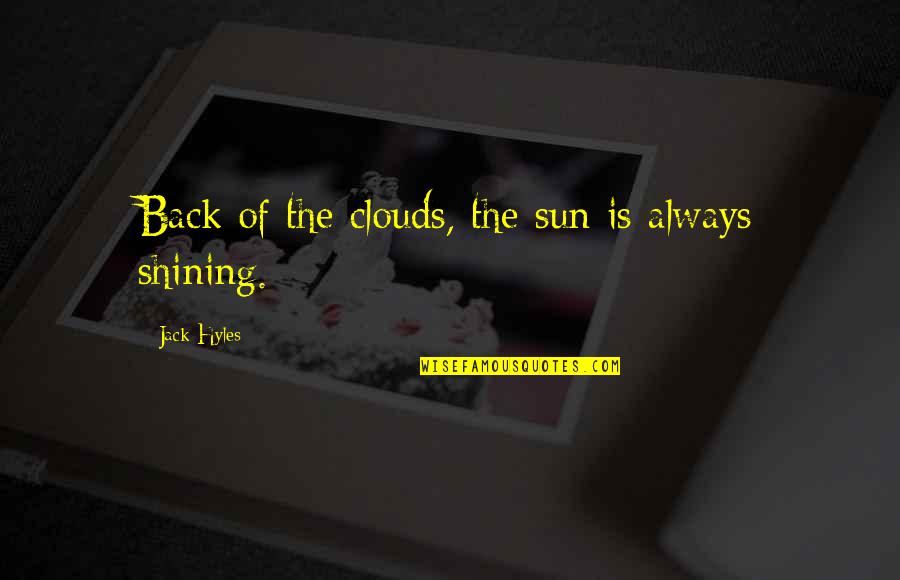 The Sun Always Shining Quotes By Jack Hyles: Back of the clouds, the sun is always