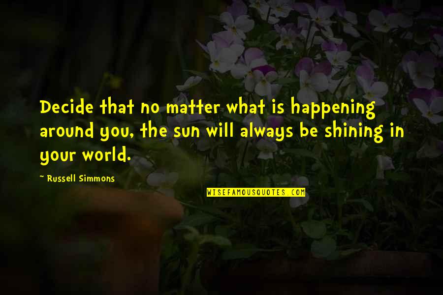 The Sun Always Shining Quotes By Russell Simmons: Decide that no matter what is happening around The Sun Always Shining Quotes By Russell Simmons: Decide that no matter what is happening around