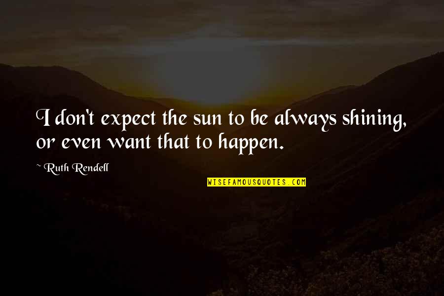 The Sun Always Shining Quotes By Ruth Rendell: I don't expect the sun to be always