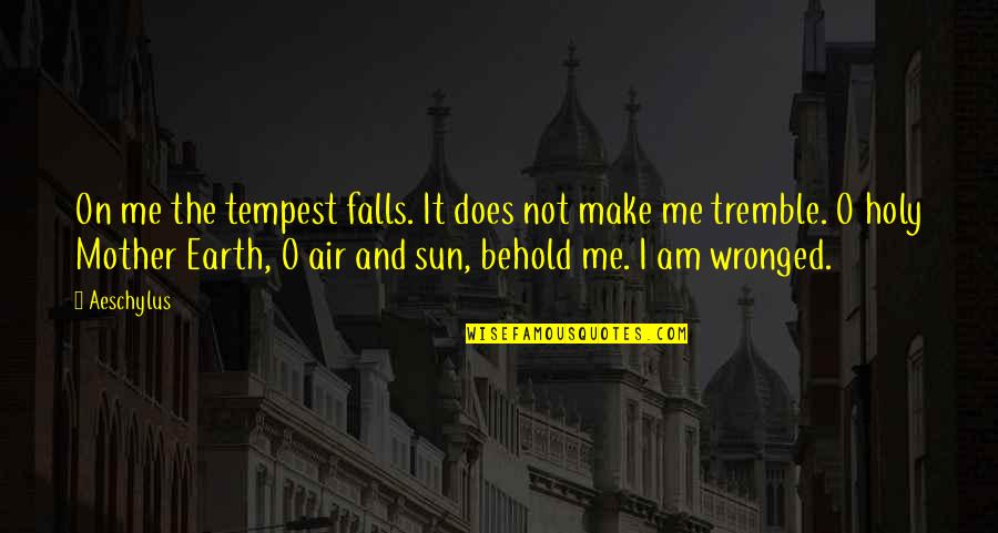 The Sun And Earth Quotes By Aeschylus: On me the tempest falls. It does not