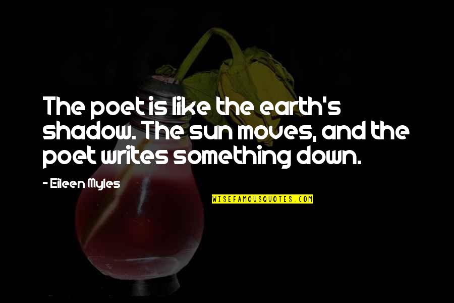 The Sun And Earth Quotes By Eileen Myles: The poet is like the earth's shadow. The