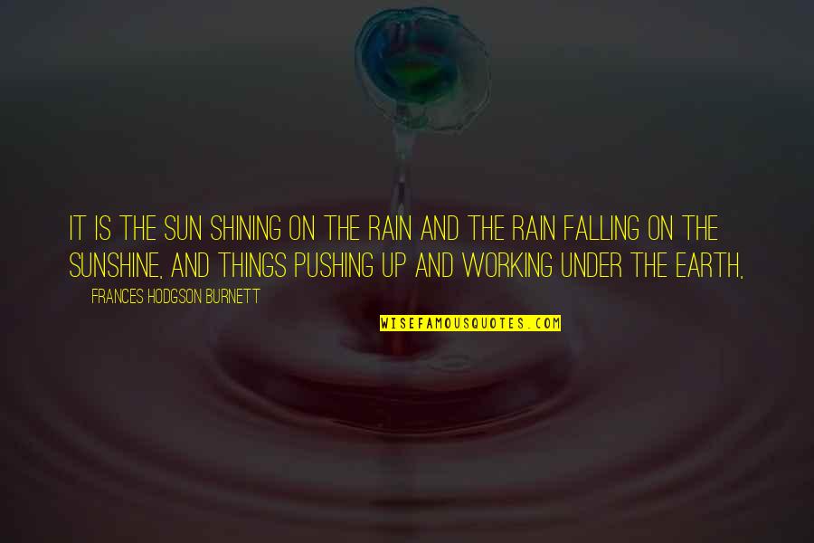 The Sun And Earth Quotes By Frances Hodgson Burnett: It is the sun shining on the rain