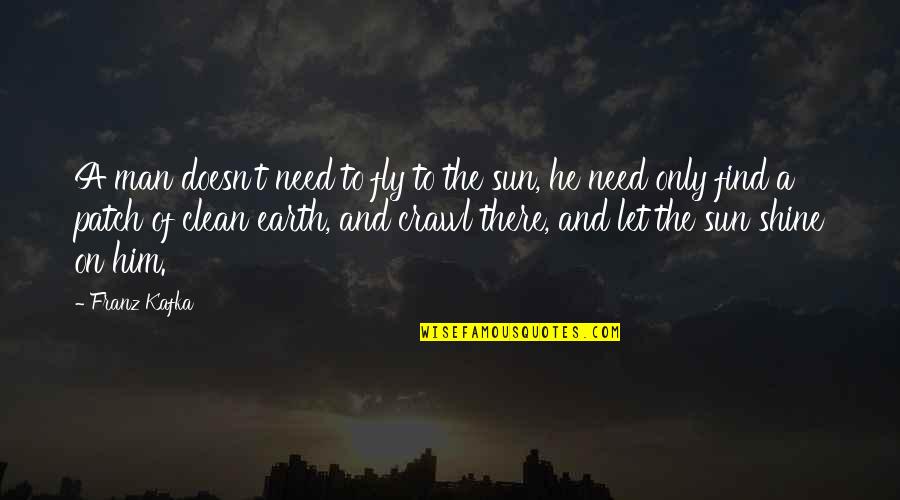 The Sun And Earth Quotes By Franz Kafka: A man doesn't need to fly to the