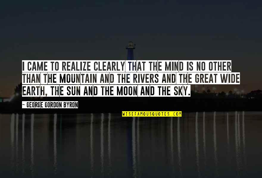 The Sun And Earth Quotes By George Gordon Byron: I came to realize clearly that the mind