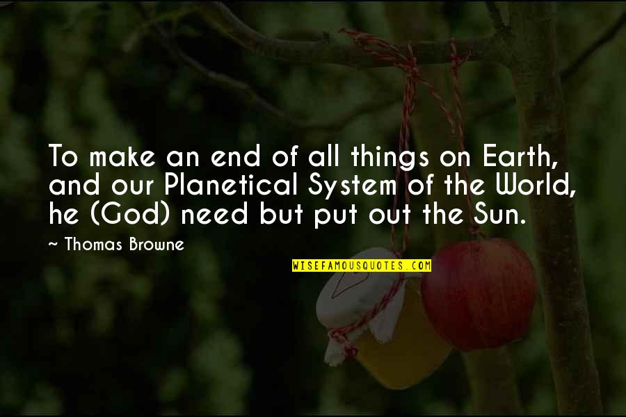 The Sun And Earth Quotes By Thomas Browne: To make an end of all things on