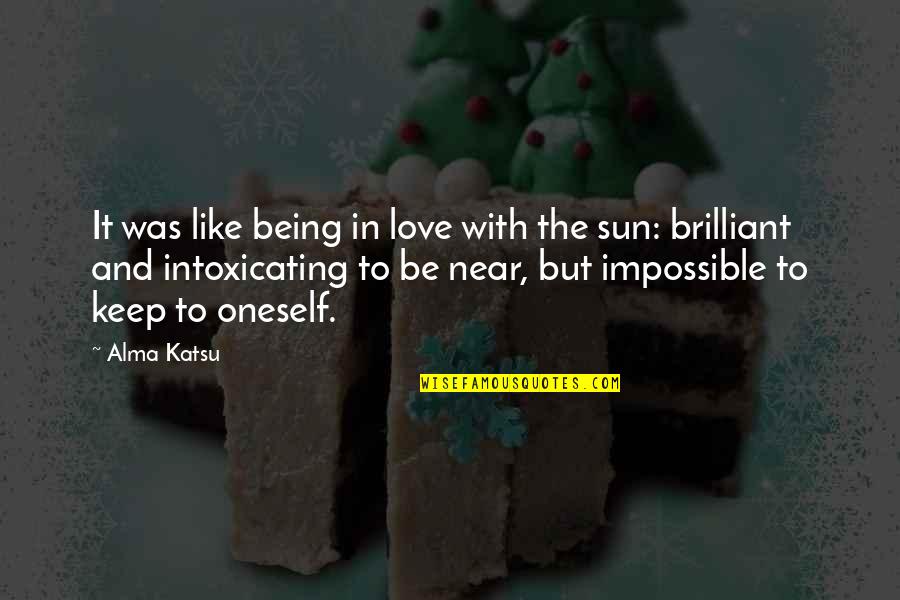 The Sun And Love Quotes By Alma Katsu: It was like being in love with the