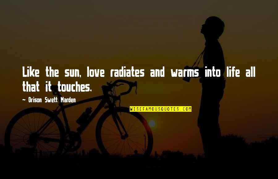 The Sun And Love Quotes By Orison Swett Marden: Like the sun, love radiates and warms into