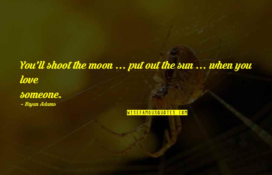 The Sun And Moon Love Quotes By Bryan Adams: You'll shoot the moon ... put out the