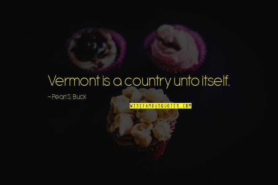 The Sun And Moon Together Quotes By Pearl S. Buck: Vermont is a country unto itself.
