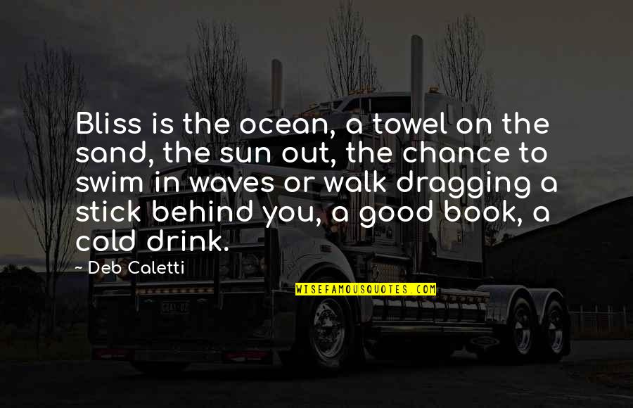 The Sun And Ocean Quotes By Deb Caletti: Bliss is the ocean, a towel on the The Sun And Ocean Quotes By Deb Caletti: Bliss is the ocean, a towel on the