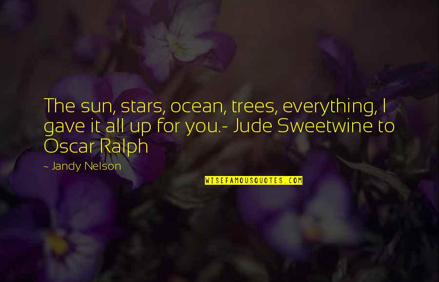 The Sun And Ocean Quotes By Jandy Nelson: The sun, stars, ocean, trees, everything, I gave The Sun And Ocean Quotes By Jandy Nelson: The sun, stars, ocean, trees, everything, I gave