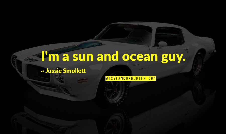 The Sun And Ocean Quotes By Jussie Smollett: I'm a sun and ocean guy. The Sun And Ocean Quotes By Jussie Smollett: I'm a sun and ocean guy.