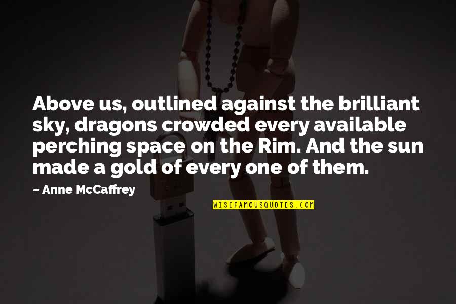 The Sun And Sky Quotes By Anne McCaffrey: Above us, outlined against the brilliant sky, dragons The Sun And Sky Quotes By Anne McCaffrey: Above us, outlined against the brilliant sky, dragons