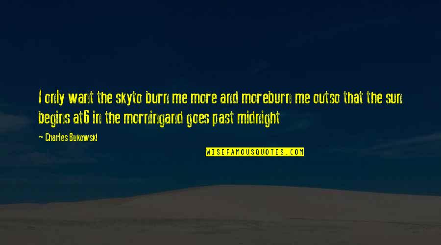 The Sun And Sky Quotes By Charles Bukowski: I only want the skyto burn me more The Sun And Sky Quotes By Charles Bukowski: I only want the skyto burn me more