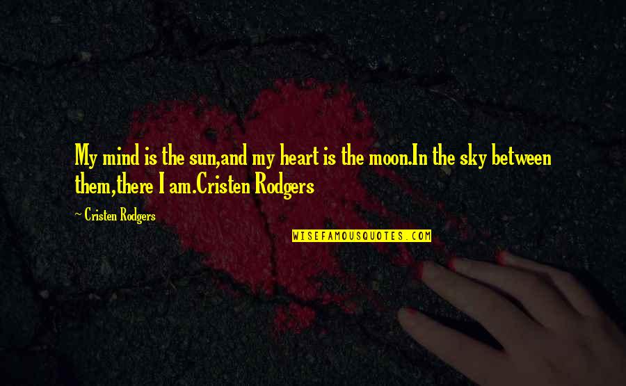 The Sun And Sky Quotes By Cristen Rodgers: My mind is the sun,and my heart is The Sun And Sky Quotes By Cristen Rodgers: My mind is the sun,and my heart is