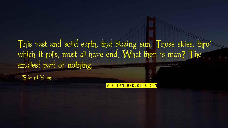 The Sun And Sky Quotes By Edward Young: This vast and solid earth, that blazing sun, The Sun And Sky Quotes By Edward Young: This vast and solid earth, that blazing sun,