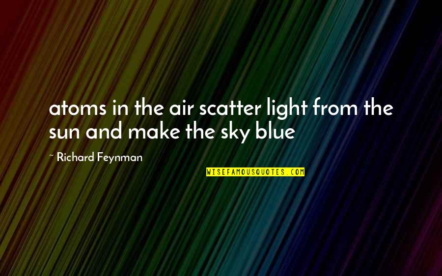 The Sun And Sky Quotes By Richard Feynman: atoms in the air scatter light from the The Sun And Sky Quotes By Richard Feynman: atoms in the air scatter light from the