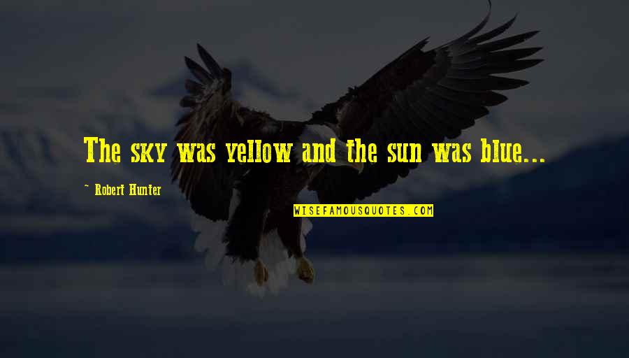 The Sun And Sky Quotes By Robert Hunter: The sky was yellow and the sun was The Sun And Sky Quotes By Robert Hunter: The sky was yellow and the sun was