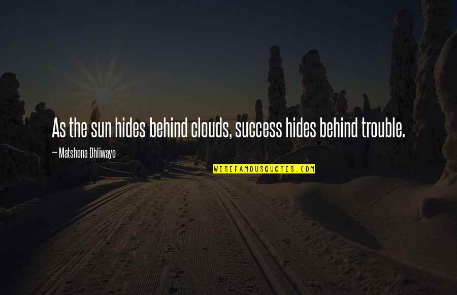 The Sun Behind The Clouds Quotes By Matshona Dhliwayo: As the sun hides behind clouds, success hides