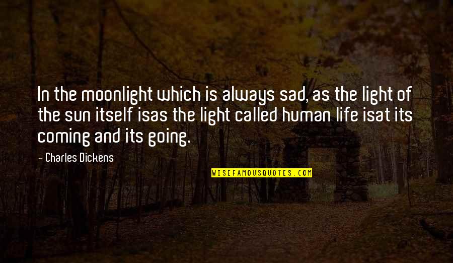 The Sun Coming Up Quotes By Charles Dickens: In the moonlight which is always sad, as