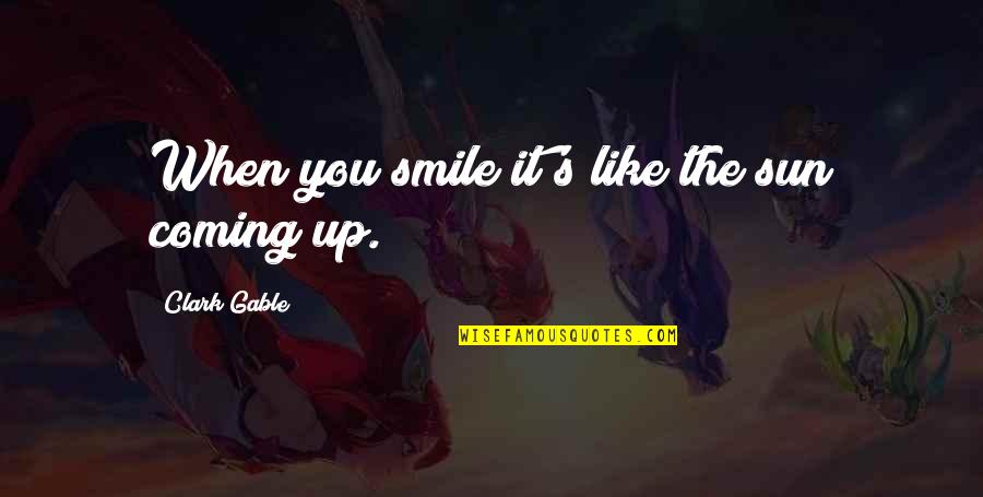 The Sun Coming Up Quotes By Clark Gable: When you smile it's like the sun coming