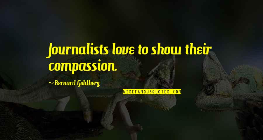 The Sun Dying For The Moon Quotes By Bernard Goldberg: Journalists love to show their compassion.