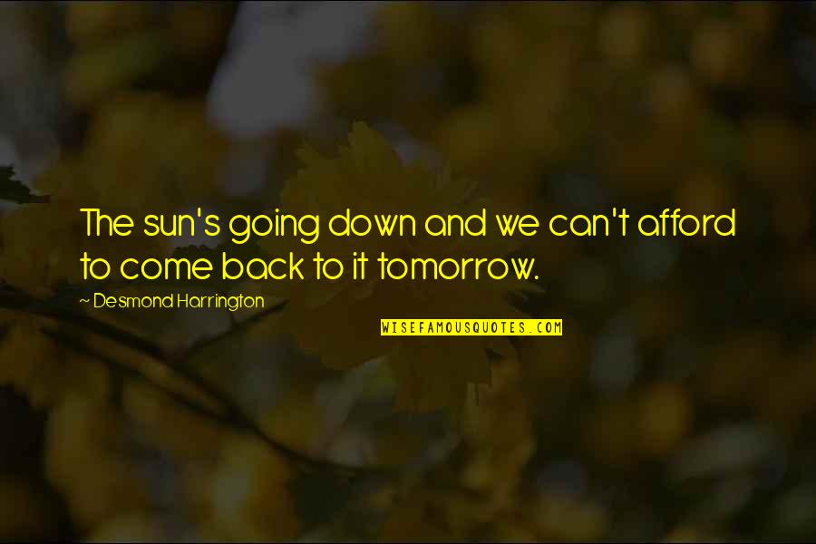 The Sun Going Down Quotes By Desmond Harrington: The sun's going down and we can't afford