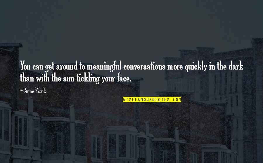 The Sun In Your Face Quotes By Anne Frank: You can get around to meaningful conversations more The Sun In Your Face Quotes By Anne Frank: You can get around to meaningful conversations more