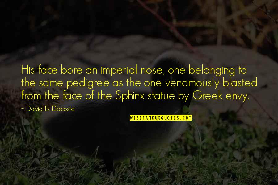 The Sun In Your Face Quotes By David B. Dacosta: His face bore an imperial nose, one belonging The Sun In Your Face Quotes By David B. Dacosta: His face bore an imperial nose, one belonging