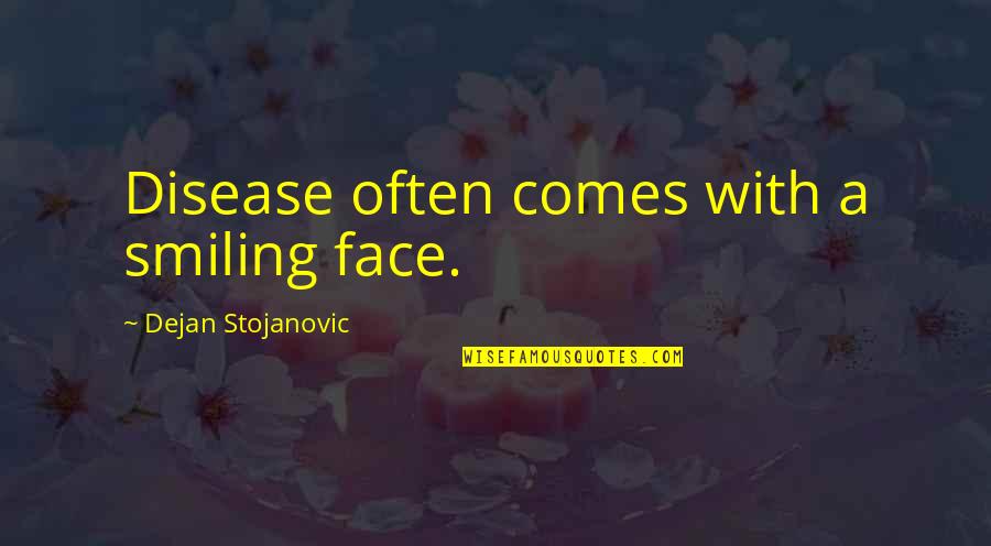The Sun In Your Face Quotes By Dejan Stojanovic: Disease often comes with a smiling face. The Sun In Your Face Quotes By Dejan Stojanovic: Disease often comes with a smiling face.