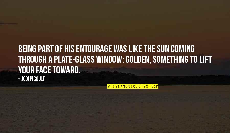 The Sun In Your Face Quotes By Jodi Picoult: Being part of his entourage was like the The Sun In Your Face Quotes By Jodi Picoult: Being part of his entourage was like the