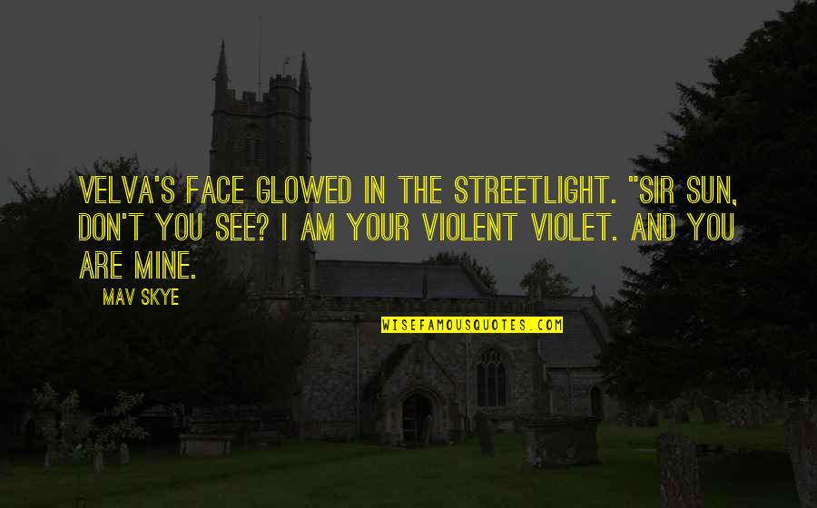 The Sun In Your Face Quotes By Mav Skye: Velva's face glowed in the streetlight. "Sir Sun, The Sun In Your Face Quotes By Mav Skye: Velva's face glowed in the streetlight. "Sir Sun,
