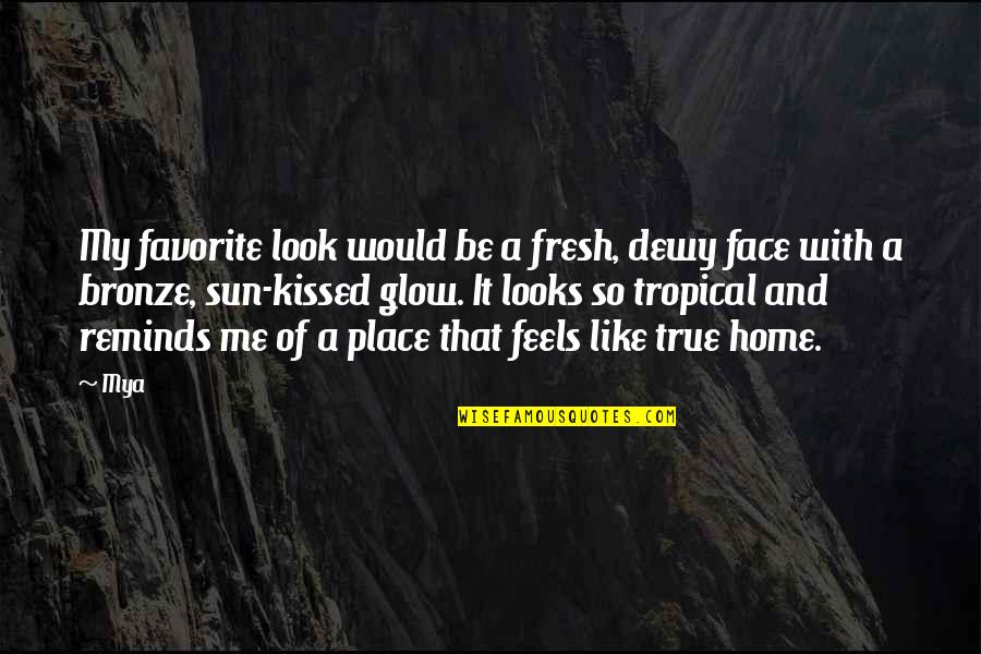 The Sun In Your Face Quotes By Mya: My favorite look would be a fresh, dewy The Sun In Your Face Quotes By Mya: My favorite look would be a fresh, dewy