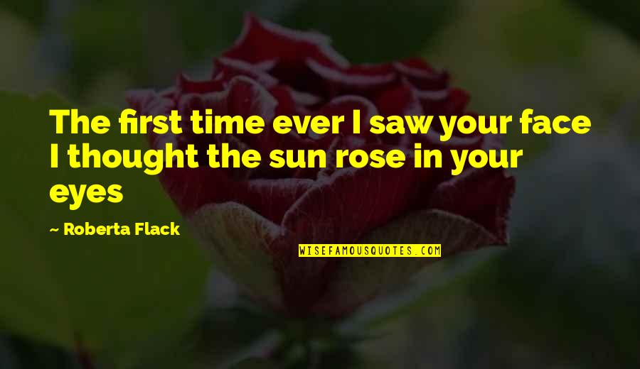 The Sun In Your Face Quotes By Roberta Flack: The first time ever I saw your face